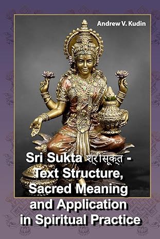 Sri Sukta श्रीसूक्त - Text Structure, Sacred Meaning and Application in Spiritual Practice